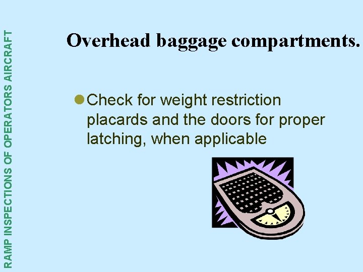RAMP INSPECTIONS OF OPERATORS AIRCRAFT Overhead baggage compartments. l Check for weight restriction placards RAMP INSPECTIONS OF OPERATORS AIRCRAFT Overhead baggage compartments. l Check for weight restriction placards