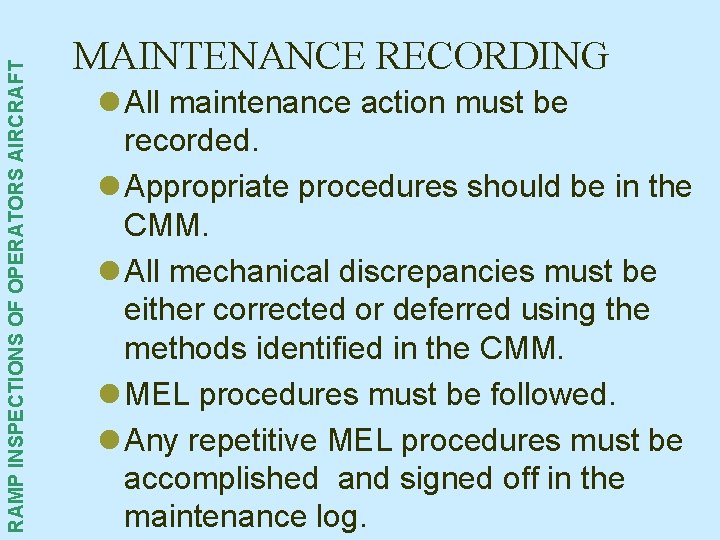 RAMP INSPECTIONS OF OPERATORS AIRCRAFT MAINTENANCE RECORDING l All maintenance action must be recorded. RAMP INSPECTIONS OF OPERATORS AIRCRAFT MAINTENANCE RECORDING l All maintenance action must be recorded.