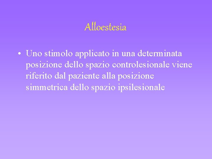 Alloestesia • Uno stimolo applicato in una determinata posizione dello spazio controlesionale viene riferito