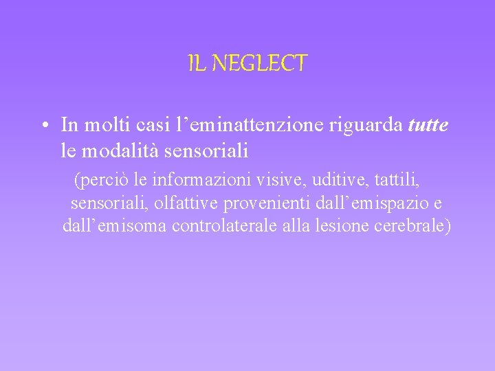 IL NEGLECT • In molti casi l’eminattenzione riguarda tutte le modalità sensoriali (perciò le