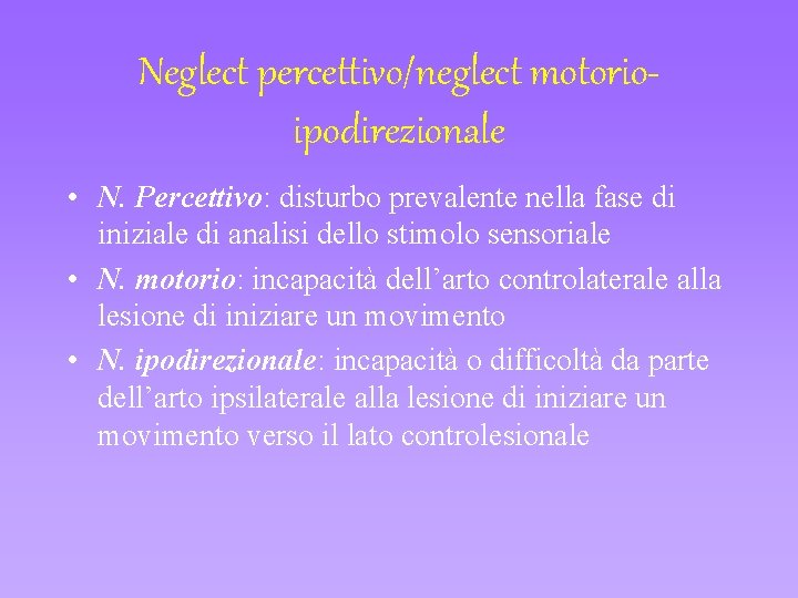 Neglect percettivo/neglect motorioipodirezionale • N. Percettivo: disturbo prevalente nella fase di iniziale di analisi