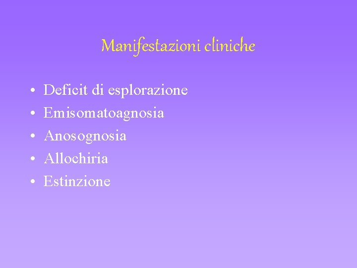 Manifestazioni cliniche • • • Deficit di esplorazione Emisomatoagnosia Anosognosia Allochiria Estinzione 