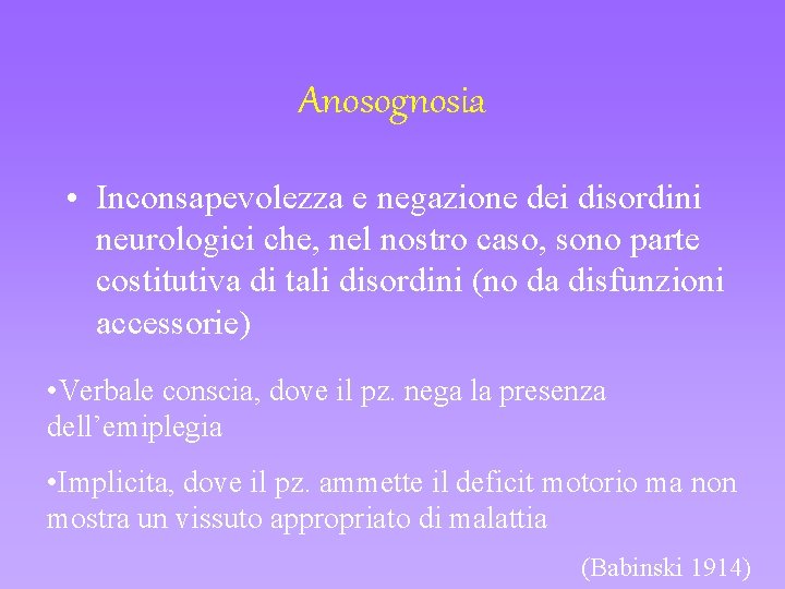 Anosognosia • Inconsapevolezza e negazione dei disordini neurologici che, nel nostro caso, sono parte