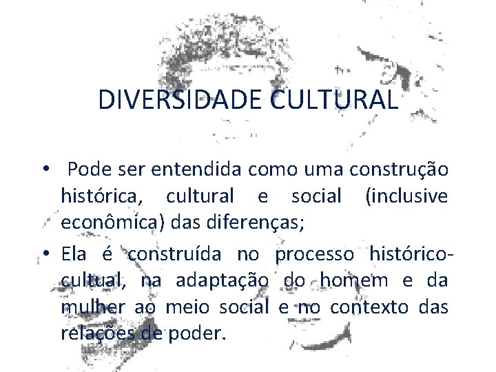 DIVERSIDADE CULTURAL • Pode ser entendida como uma construção histórica, cultural e social (inclusive