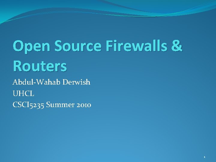 Open Source Firewalls & Routers Abdul-Wahab Derwish UHCL CSCI 5235 Summer 2010 1 