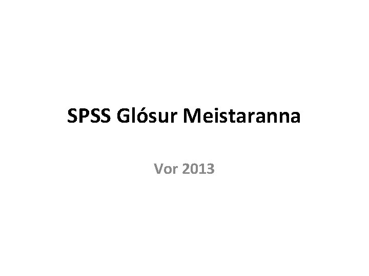 SPSS Glósur Meistaranna Vor 2013 