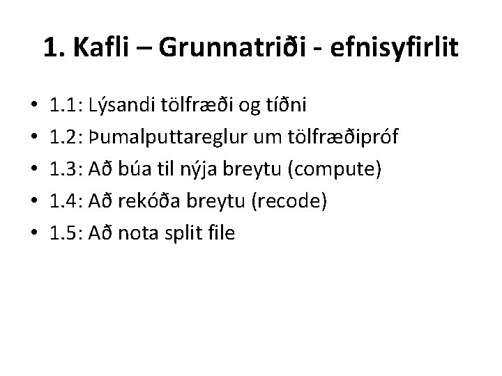 1. Kafli – Grunnatriði - efnisyfirlit • • • 1. 1: Lýsandi tölfræði og