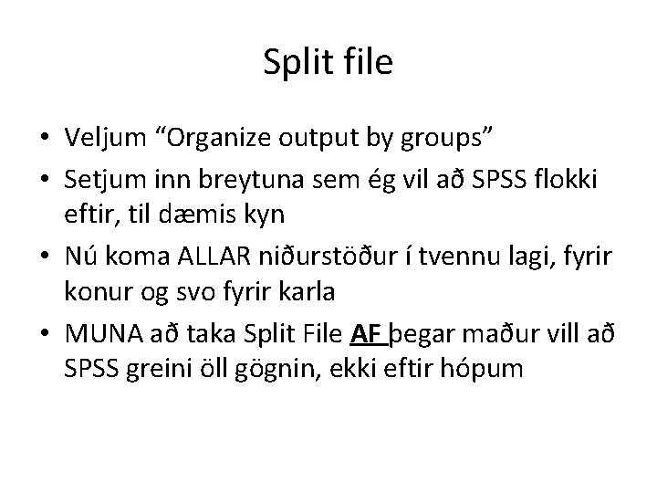 Split file • Veljum “Organize output by groups” • Setjum inn breytuna sem ég