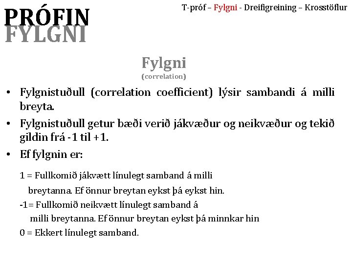 PRÓFIN FYLGNI T-próf – Fylgni - Dreifigreining – Krosstöflur Fylgni (correlation) • Fylgnistuðull (correlation