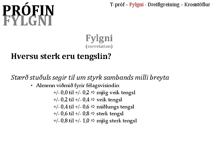 PRÓFIN FYLGNI T-próf – Fylgni - Dreifigreining – Krosstöflur Fylgni (correlation) Hversu sterk eru