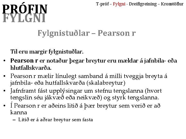 PRÓFIN FYLGNI T-próf – Fylgni - Dreifigreining – Krosstöflur Fylgnistuðlar – Pearson r •