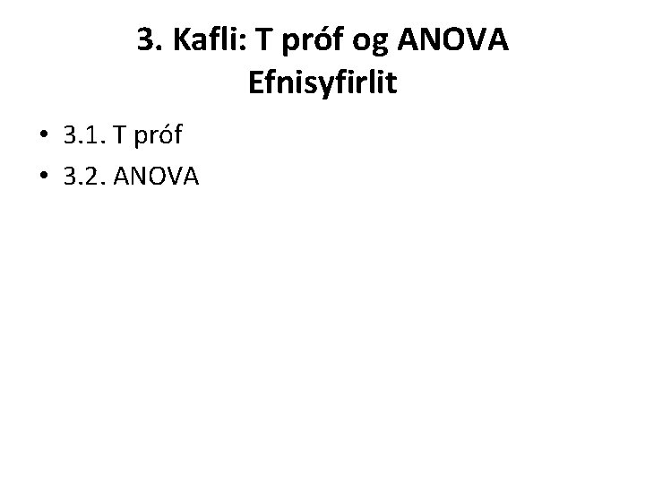 3. Kafli: T próf og ANOVA Efnisyfirlit • 3. 1. T próf • 3.