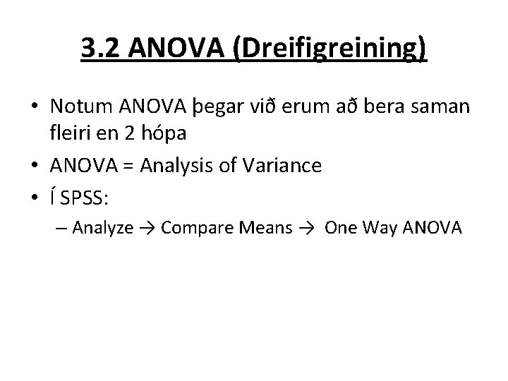 3. 2 ANOVA (Dreifigreining) • Notum ANOVA þegar við erum að bera saman fleiri