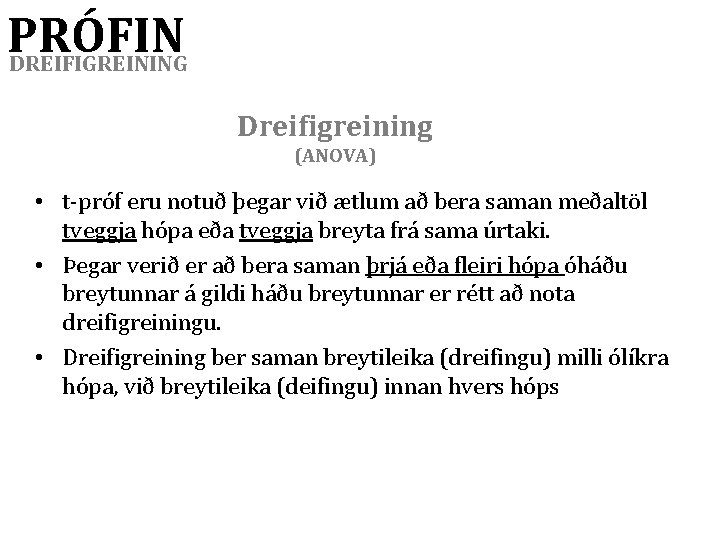 PRÓFIN DREIFIGREINING Dreifigreining (ANOVA) • t-próf eru notuð þegar við ætlum að bera saman