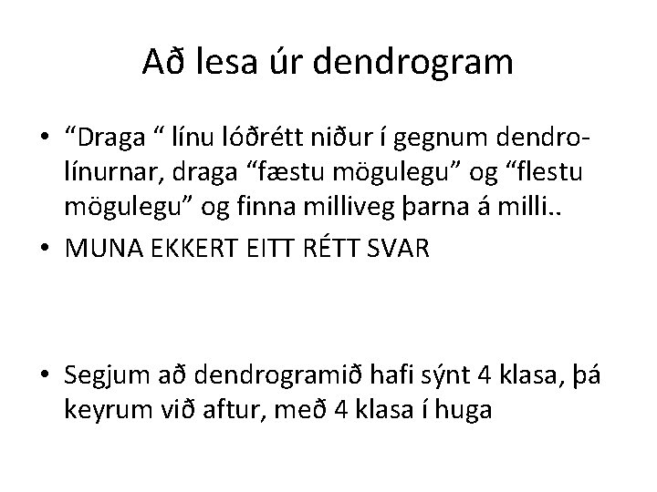 Að lesa úr dendrogram • “Draga “ línu lóðrétt niður í gegnum dendrolínurnar, draga