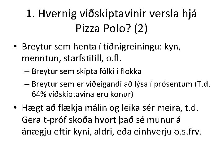 1. Hvernig viðskiptavinir versla hjá Pizza Polo? (2) • Breytur sem henta í tíðnigreiningu:
