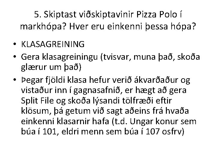 5. Skiptast viðskiptavinir Pizza Polo í markhópa? Hver eru einkenni þessa hópa? • KLASAGREINING