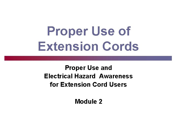 Proper Use of Extension Cords Proper Use and Electrical Hazard Awareness for Extension Cord