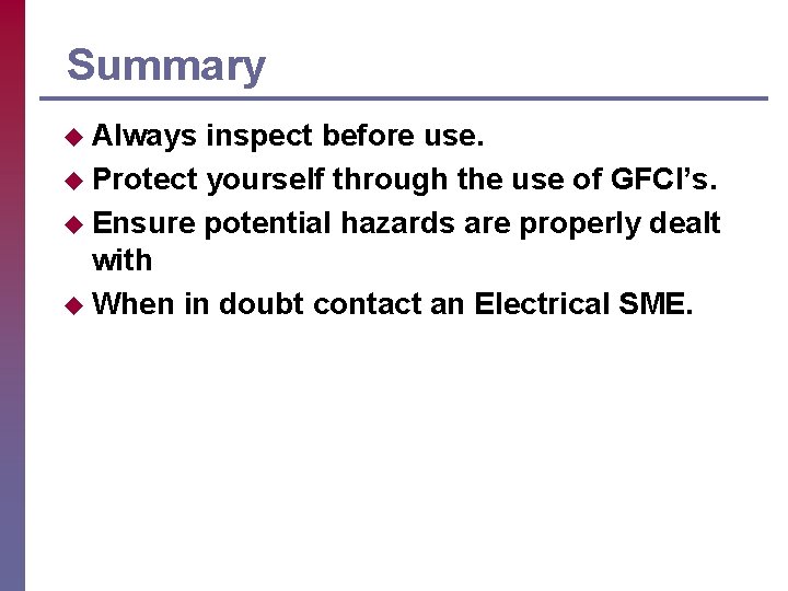 Summary u Always inspect before use. u Protect yourself through the use of GFCI’s.