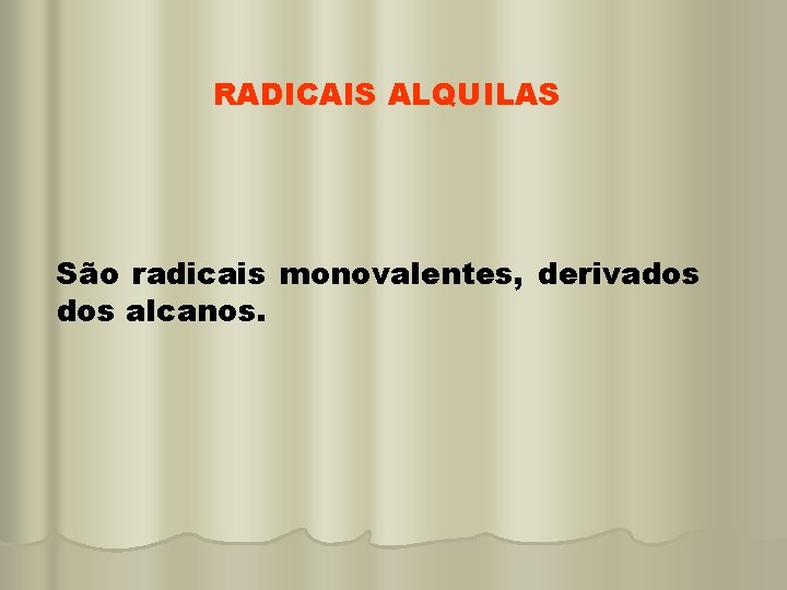RADICAIS ALQUILAS São radicais monovalentes, derivados alcanos. 