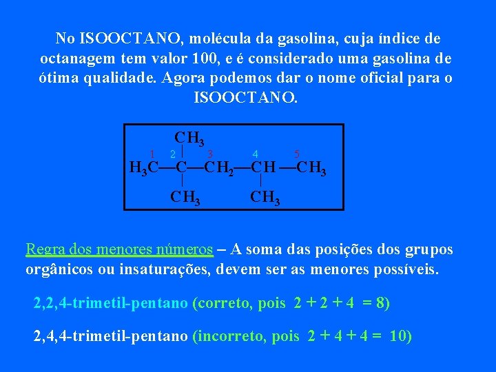 No ISOOCTANO, molécula da gasolina, cuja índice de octanagem tem valor 100, e é