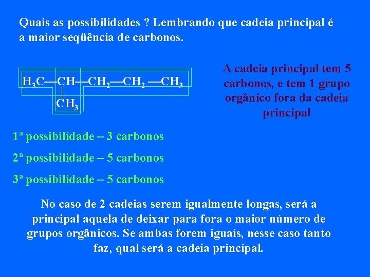 Quais as possibilidades ? Lembrando que cadeia principal é a maior seqüência de carbonos.