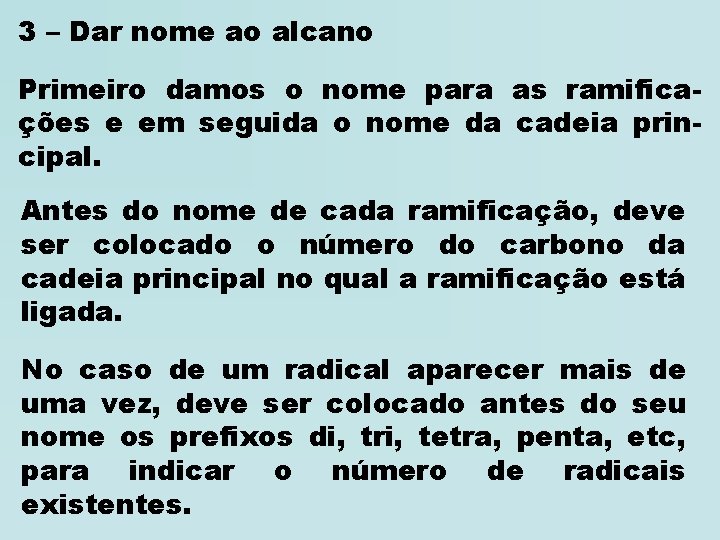 3 – Dar nome ao alcano Primeiro damos o nome para as ramificações e