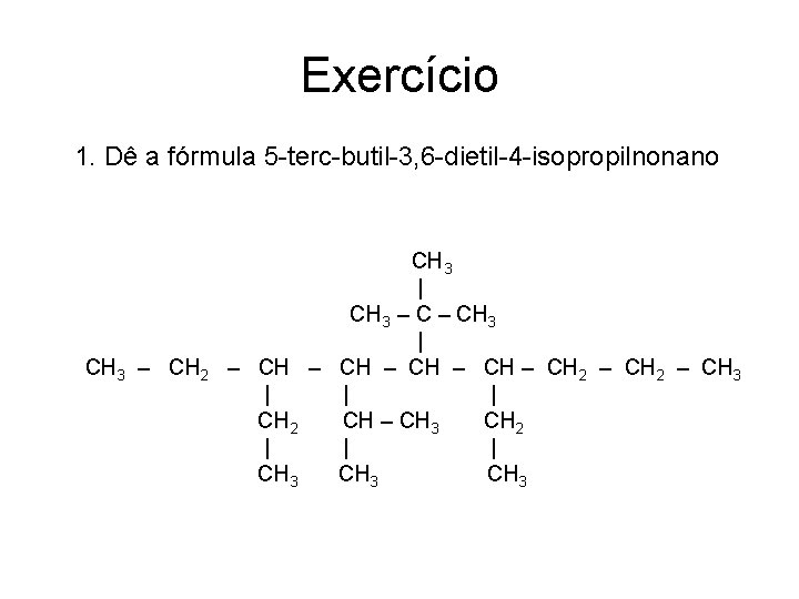 Exercício 1. Dê a fórmula 5 -terc-butil-3, 6 -dietil-4 -isopropilnonano CH 3 – CH