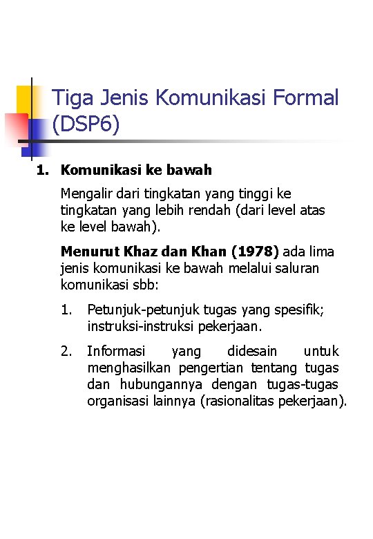 Tiga Jenis Komunikasi Formal (DSP 6) 1. Komunikasi ke bawah Mengalir dari tingkatan yang