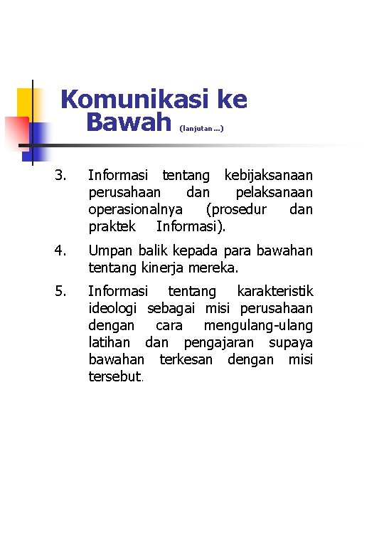 Komunikasi ke Bawah (lanjutan…) 3. Informasi tentang kebijaksanaan perusahaan dan pelaksanaan operasionalnya (prosedur dan