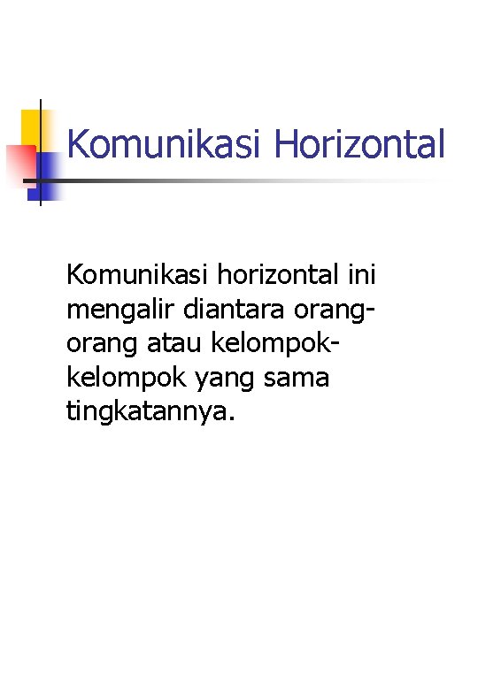 Komunikasi Horizontal Komunikasi horizontal ini mengalir diantara orang atau kelompok yang sama tingkatannya. 