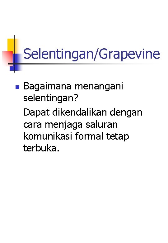 Selentingan/Grapevine n Bagaimana menangani selentingan? Dapat dikendalikan dengan cara menjaga saluran komunikasi formal tetap