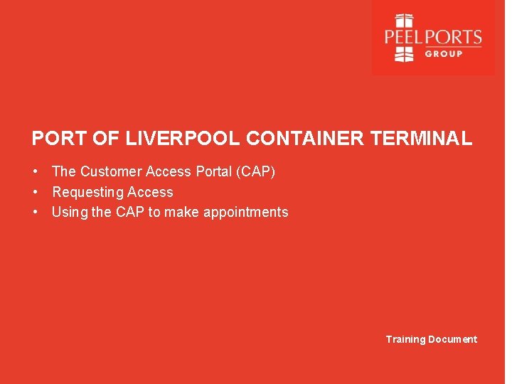 PORT OF LIVERPOOL CONTAINER TERMINAL • The Customer Access Portal (CAP) • Requesting Access