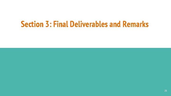 Section 3: Final Deliverables and Remarks 25 