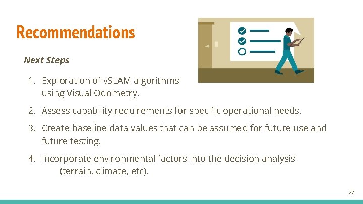 Recommendations Next Steps 1. Exploration of v. SLAM algorithms using Visual Odometry. 2. Assess