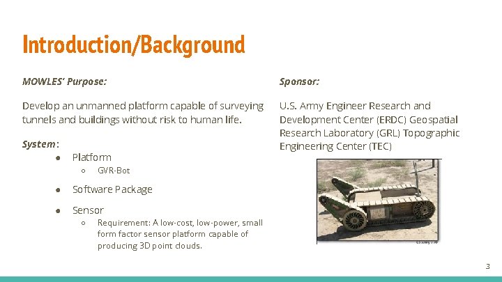 Introduction/Background MOWLES’ Purpose: Sponsor: Develop an unmanned platform capable of surveying tunnels and buildings
