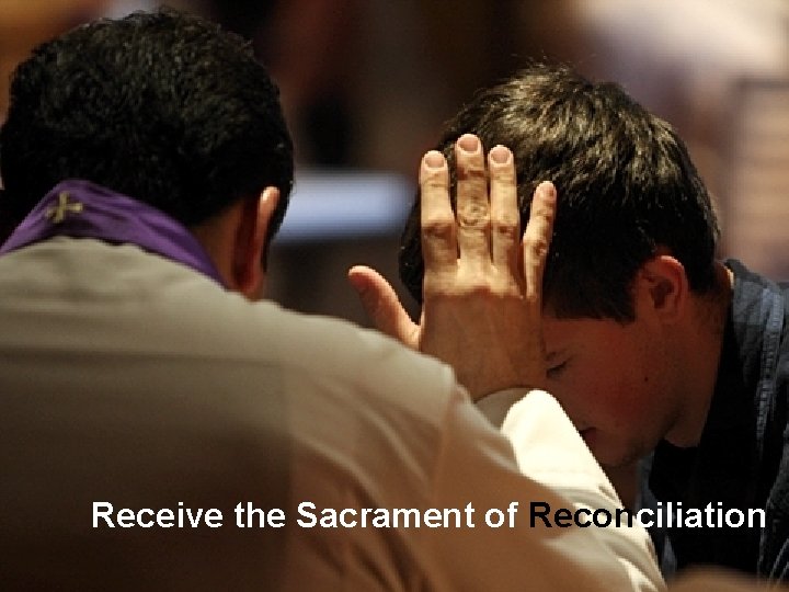 Receive the Sacrament of Reconciliation 