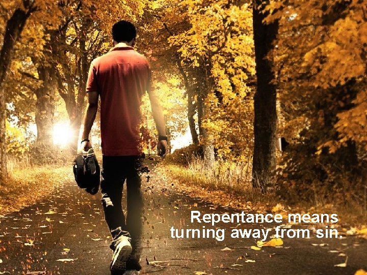 Repentance means turning away from sin. 