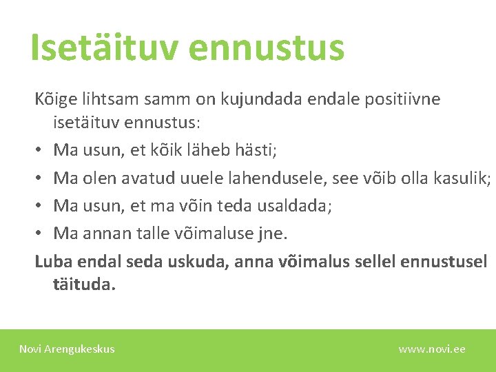 Isetäituv ennustus Kõige lihtsam samm on kujundada endale positiivne isetäituv ennustus: • Ma usun,