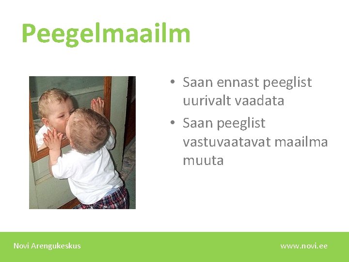 Peegelmaailm • Saan ennast peeglist uurivalt vaadata • Saan peeglist vastuvaatavat maailma muuta Novi