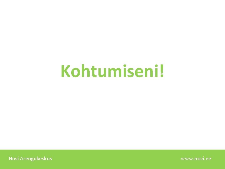 Kohtumiseni! Novi Arengukeskus www. novi. ee 