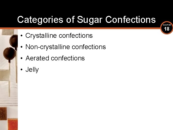 Categories of Sugar Confections • Crystalline confections • Non-crystalline confections • Aerated confections •