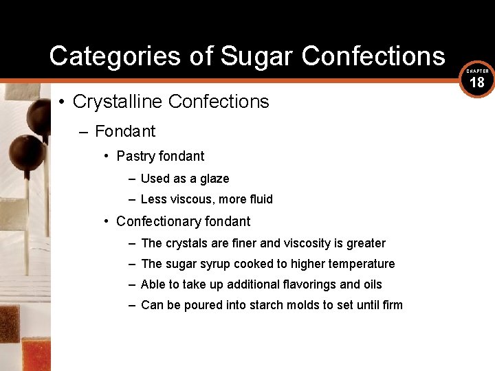 Categories of Sugar Confections • Crystalline Confections – Fondant • Pastry fondant – Used