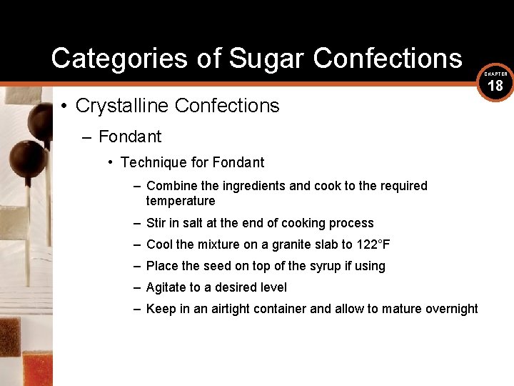 Categories of Sugar Confections • Crystalline Confections – Fondant • Technique for Fondant –