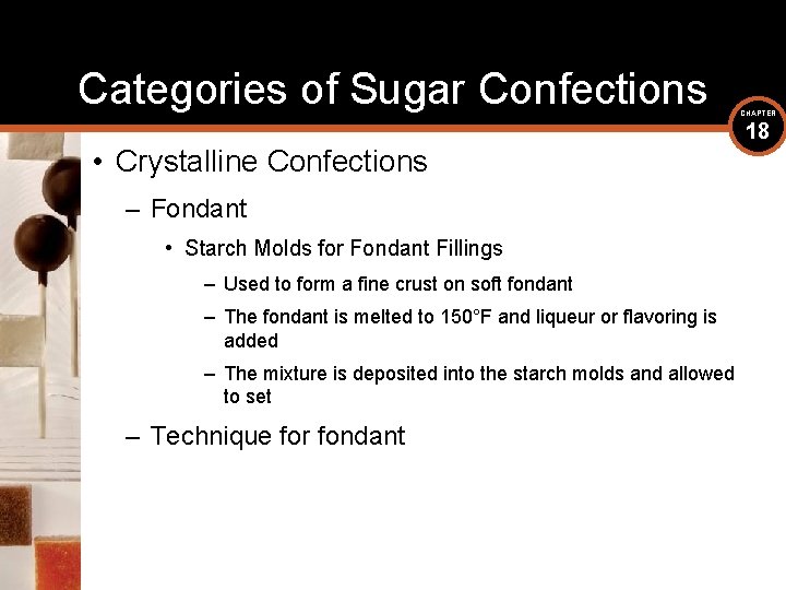 Categories of Sugar Confections • Crystalline Confections – Fondant • Starch Molds for Fondant
