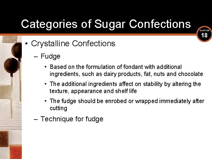 Categories of Sugar Confections • Crystalline Confections CHAPTER 18 – Fudge • Based on