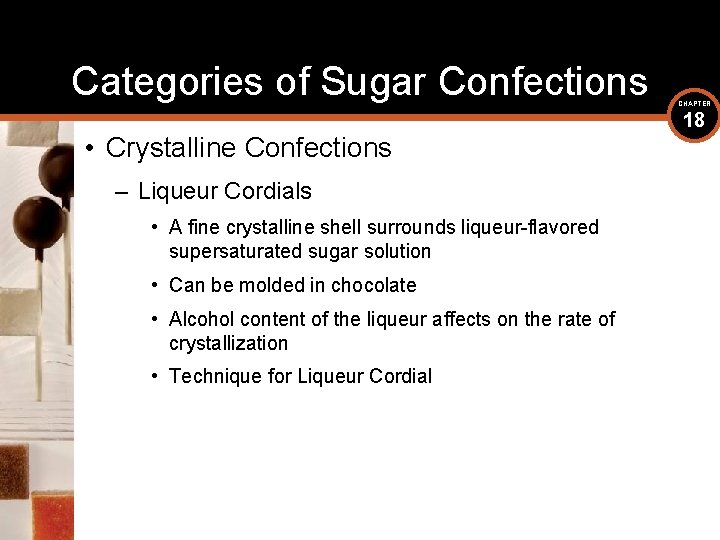 Categories of Sugar Confections • Crystalline Confections – Liqueur Cordials • A fine crystalline
