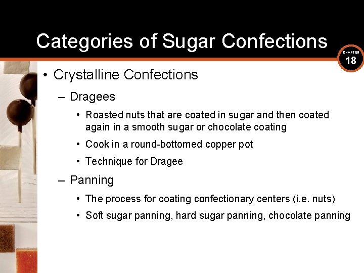 Categories of Sugar Confections • Crystalline Confections CHAPTER 18 – Dragees • Roasted nuts
