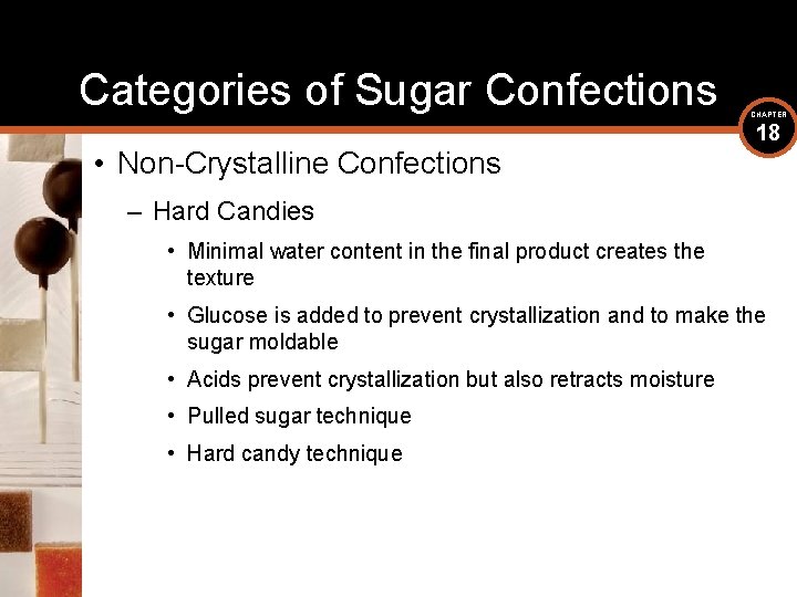 Categories of Sugar Confections • Non-Crystalline Confections CHAPTER 18 – Hard Candies • Minimal