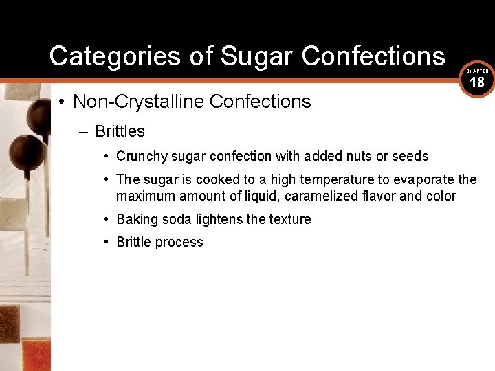 Categories of Sugar Confections • Non-Crystalline Confections CHAPTER 18 – Brittles • Crunchy sugar